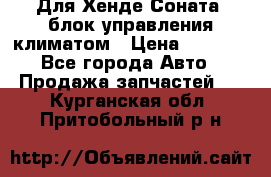 Для Хенде Соната5 блок управления климатом › Цена ­ 2 500 - Все города Авто » Продажа запчастей   . Курганская обл.,Притобольный р-н